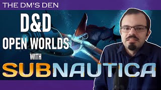 Dangerous open world design in D&D: Lessons from Subnautica
