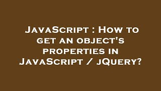 JavaScript : How to get an object's properties in JavaScript / jQuery