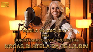 FADILA MUJDIĆ LILLY feat BORKO RADIVOJEVIĆ ORCHESTRA - NOĆAS BI HTELA DA TE LJUBIM