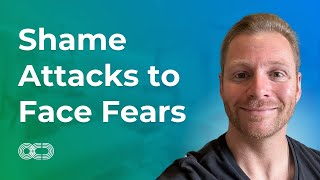 Shame Attacks to Face Fears