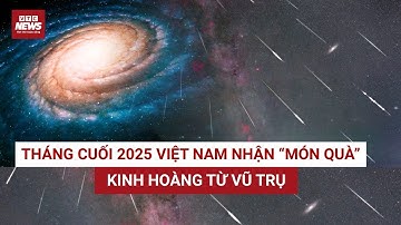 Bí mật chưa tiết lộ tháng cuối 2025 kết thúc bằng 7 lần “tận thế đẹp” từ vũ trụ | VTC News