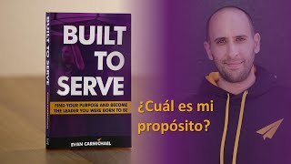 APRENDIZAJE desde el libro: BUIL TO SERVE de Evan Carmichael - ¿Cuál es mi Propósito?