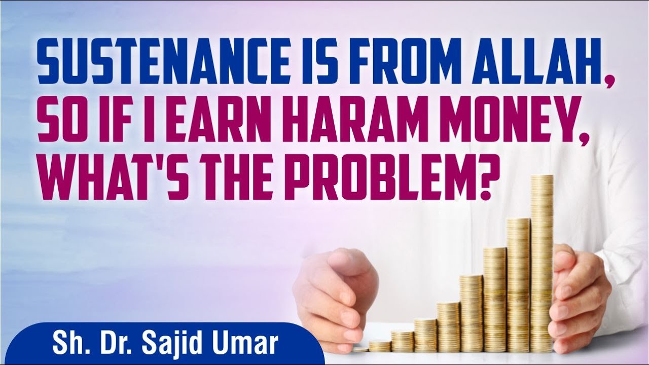 "Sustenance is from Allah, so if I earn haram money, what's the problem