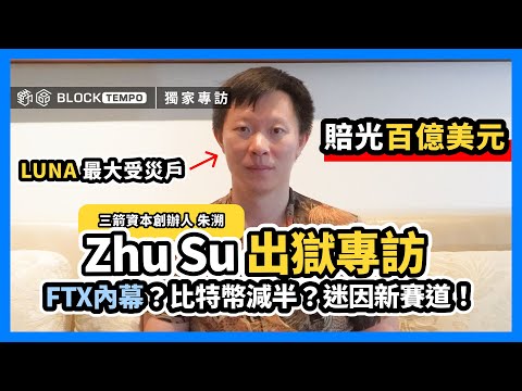三箭資本Zhu Su出獄後獨家專訪！賠光百億美元心情？FTX倒閉秘辛、比特幣減半、再質押、USDe怎麼看？