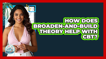 How Does Broaden-and-Build Theory Help With CBT? - CBT Toolkit
