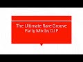 Ultimate rare groove rb party mix  dj p  banging mixtape with all the classics