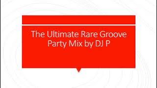 Ultimate Rare Groove R&B Party Mix - DJ P | Banging mixtape with all the classics