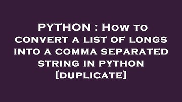 PYTHON : How to convert a list of longs into a comma separated string in python [duplicate]
