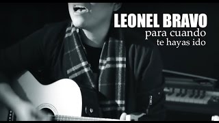 Video thumbnail of "LEONEL BRAVO - Para cuando te hayas ido"