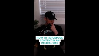 How to Repurpose Content in an Ethical Way