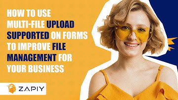 How to Use Multi-File Upload Supported on Forms to Improve File Management for Your Business