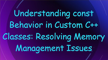 Understanding const Behavior in Custom C+ +  Classes: Resolving Memory Management Issues
