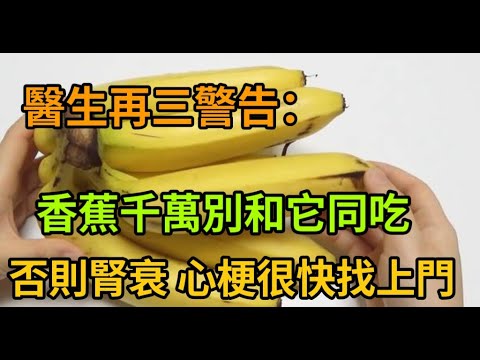 醫生再三警告：香蕉千萬別和它同吃，否則腎衰 心梗很快找上門，快看看你中招了嗎？