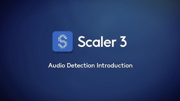 Scaler 3 – Audio Detection Introduction