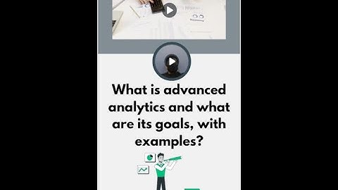 What is advanced analytics and what are its goals, with examples?