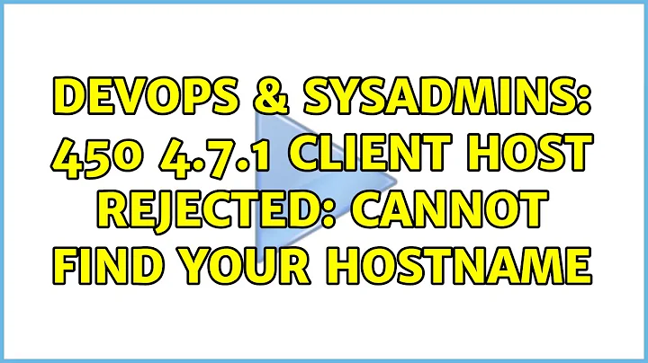 DevOps & SysAdmins: 450 4.7.1 Client host rejected: cannot find your hostname