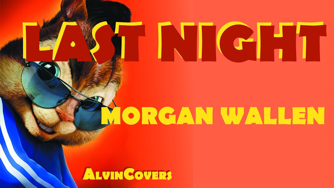 Morgan Wallen - LAST NIGHT - Alvin and the Chipmunks