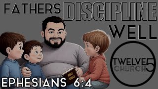 FATHERS DISCIPLINE WELL - EPHESIANS 6:4