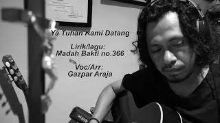 Ya Tuhan Kami Datang_Madah Bakti no. 366 (Vocal/arr.; Gazpar Araja)