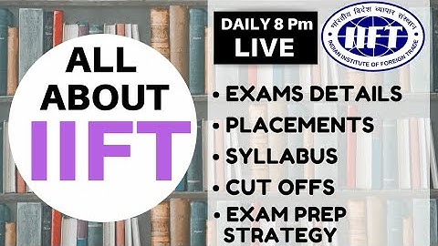 All about IIFT | Exam Strategy | Exam Details | IIFT Cut offs | Syllabus| Placements