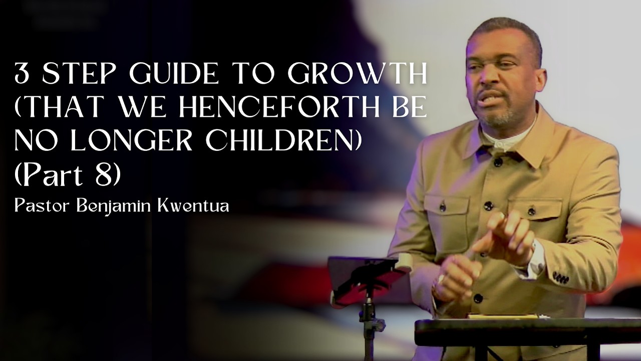3 Step Guide To Growth - That We Henceforth Be No Longer Children (Part 8)