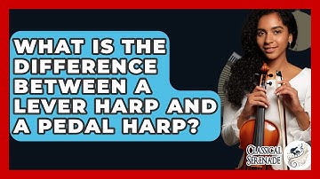 What Is The Difference Between A Lever Harp And A Pedal Harp? - Classical Serenade