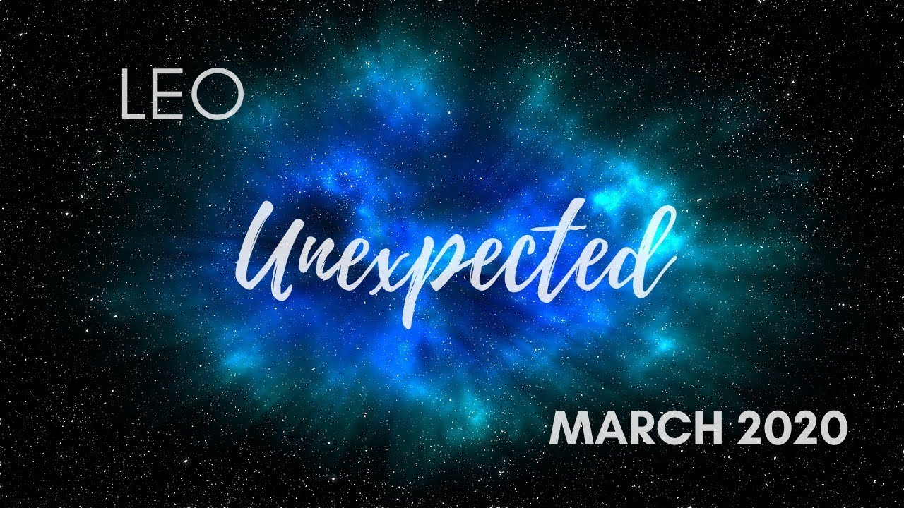 LEO: The Unexpected . . . March 2020