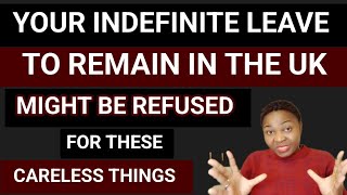 Your Indefinite Leave To Remain In The UK Might Be Refused for These CARELESS Reasons