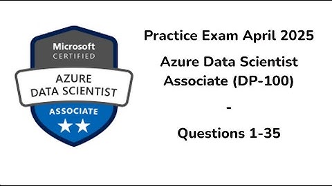 April 2025 | 1-35 Questions | Microsoft Azure Data Scientist Associate | DP-100
