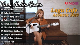 TAMI AULIA COVER FULL ALBUM - AKU MILIKMU MALAM INI - LAGU CAFE ACOUSTIC 2023