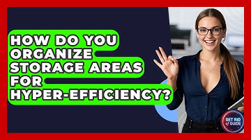 How Do You Organize Storage Areas For Hyper-efficiency? - Get Rid Of Guide