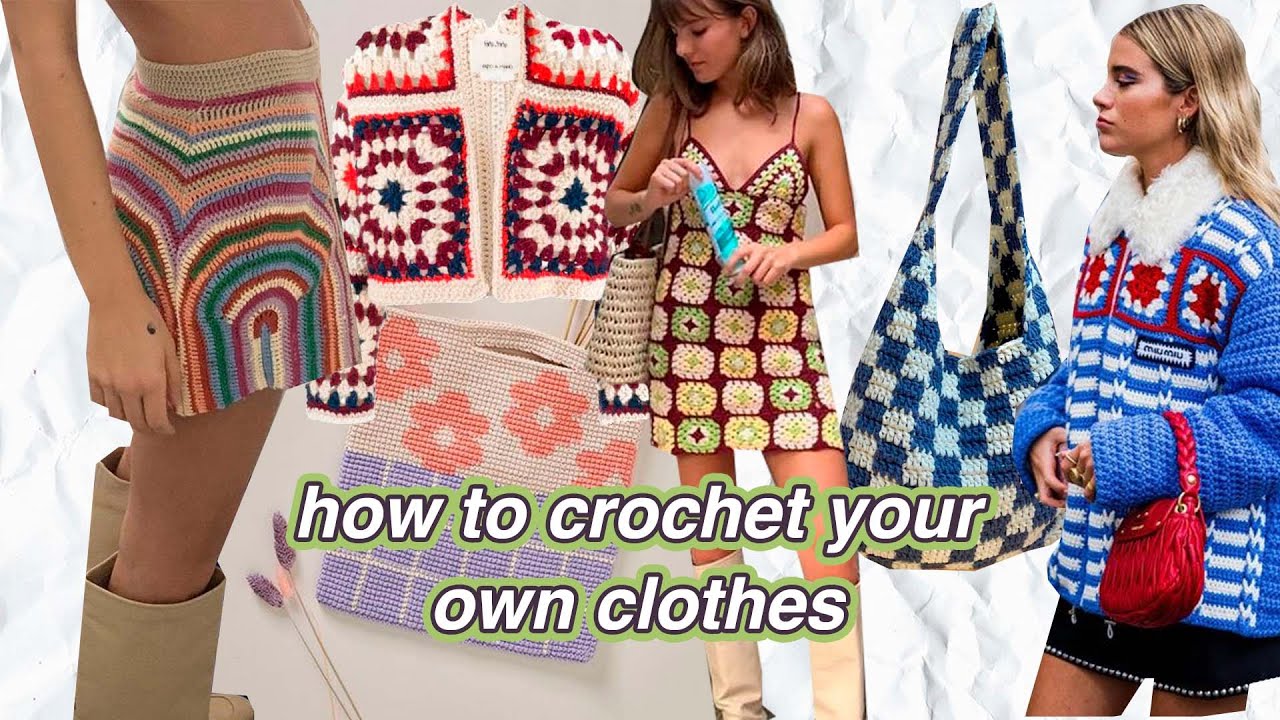 how to ACTUALLY crochet your own clothes (how to make your clothes