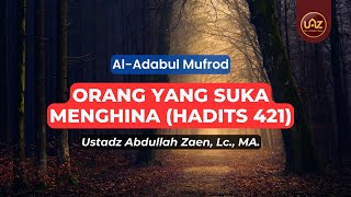 Orang Yang Suka Menghina (Hadits 421) - Ustadz Abdullah Zaen., Lc., MA.