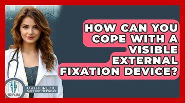 How Can You Cope With A Visible External Fixation Device? - Orthopedic Support Network