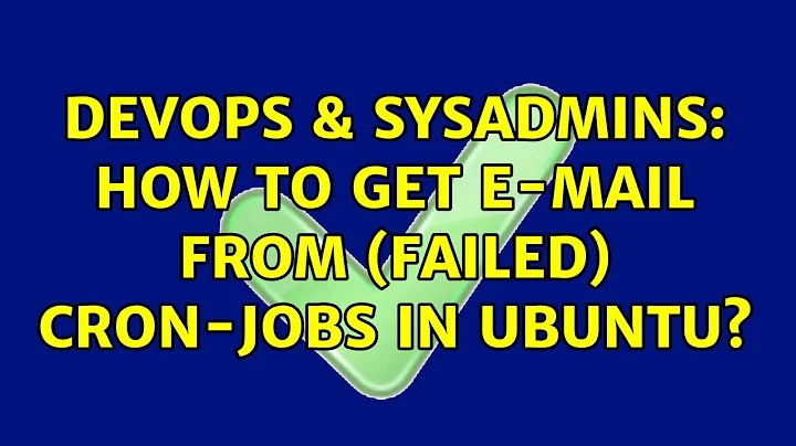DevOps & SysAdmins: How to get e-mail from (failed) cron-jobs in Ubuntu? (7 Solutions!!)