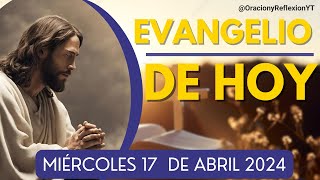 Evangelio De Hoy Miércoles 17   de Abril  2024 | REFLEXIÓN de Hoy  | ORACION Y REFLEXION