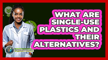 What Are Single-use Plastics And Their Alternatives? - Earth Science Answers