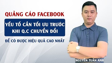 Các Yếu Tố Cần Phải Tối Ưu Trước Khi Chạy Quảng Cáo Chuyển Đổi | Quảng Cáo Facebok | Nguyễn Tuấn Anh
