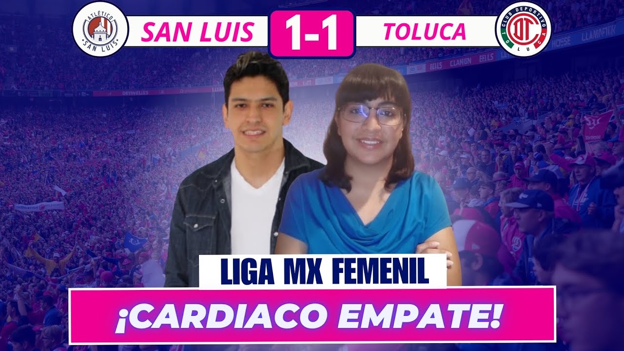 CARDIACO EMPATE ENTRE ATLETICO DE SAN LUIS Y TOLUCA FEMENIL | LIGA MX ...