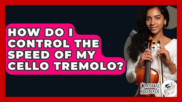 How Do I Control The Speed Of My Cello Tremolo? - Classical Serenade