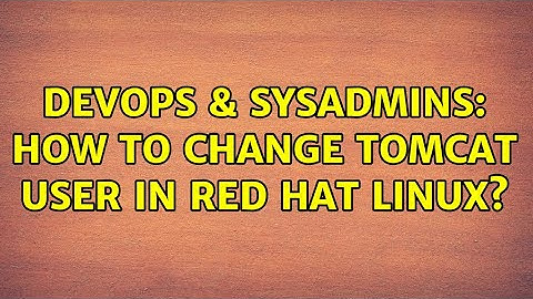 DevOps & SysAdmins: How to change Tomcat user in red hat Linux? (2 Solutions!!)