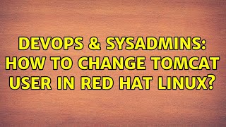 DevOps & SysAdmins: How to change Tomcat user in red hat Linux? (2 Solutions!!)