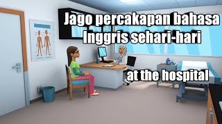 PERCAKAPAN BAHASA INGGRIS SEHARI HARI [EVERYDAY ENGLISH - AT THE HOSPITAL]