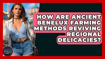 How Are Ancient Benelux Farming Methods Reviving Regional Delicacies? - Exploring The Benelux
