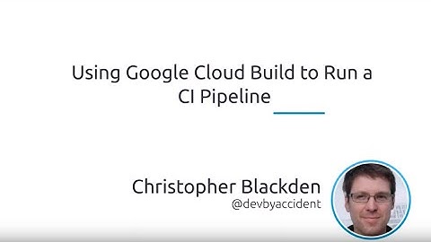 How to Use Google Cloud Build to Run a CI Pipeline