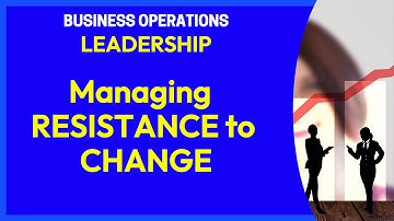 OVERCOMING RESISTANCE TO CHANGE - A Leaders Guide