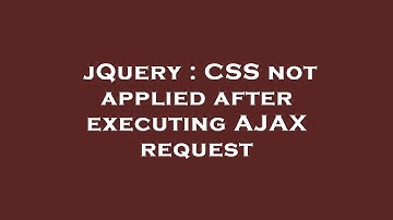 jQuery : CSS not applied after executing AJAX request
