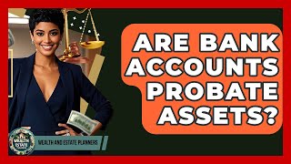 Are Bank Accounts Probate Assets? - Wealth and Estate Planners How Are Bank Accounts Distributed After Death Wealth And Estate Planners