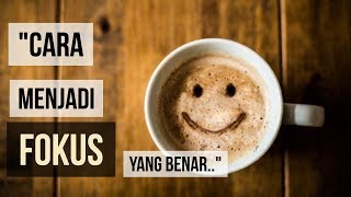 Motivasi Hidup Sukses - CARA MENJADI FOKUS DI DALAM HIDUP YANG BETUL!!