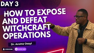 HOW TO  EXPOSE AND DEFEAT WITCHCRAFT OPERATIONS - Dr. Arome Osayi